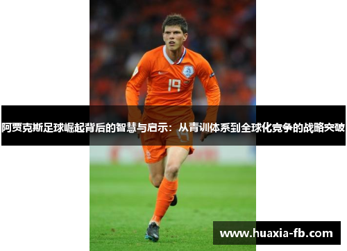 阿贾克斯足球崛起背后的智慧与启示：从青训体系到全球化竞争的战略突破