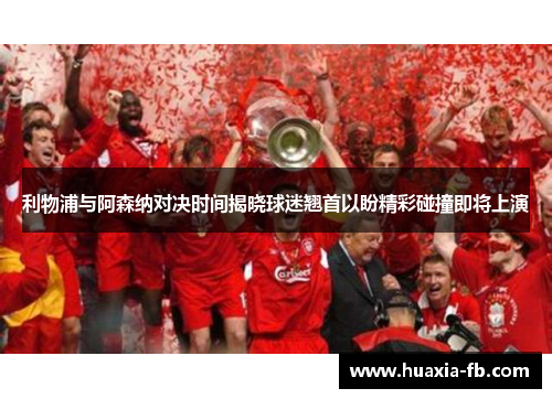 利物浦与阿森纳对决时间揭晓球迷翘首以盼精彩碰撞即将上演
