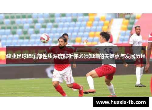 建业足球俱乐部性质深度解析你必须知道的关键点与发展历程