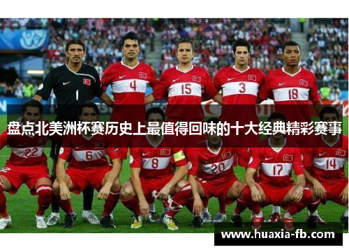 盘点北美洲杯赛历史上最值得回味的十大经典精彩赛事