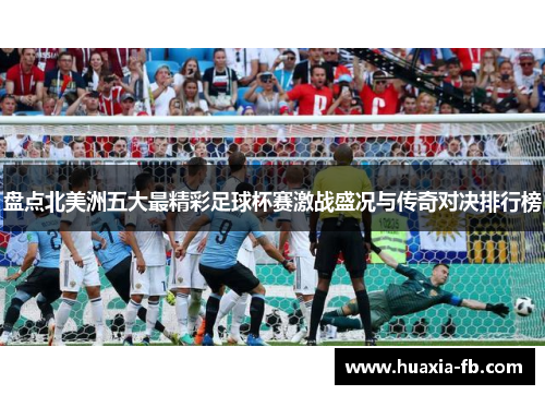 盘点北美洲五大最精彩足球杯赛激战盛况与传奇对决排行榜