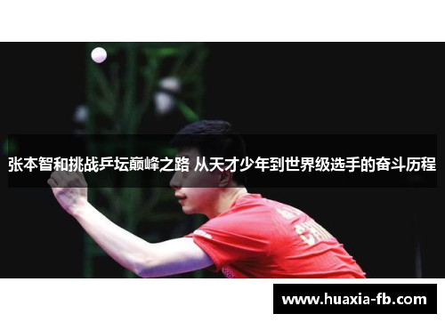 张本智和挑战乒坛巅峰之路 从天才少年到世界级选手的奋斗历程 张本智和挑战乒坛巅峰之路 从天才少年到世界级选手的奋斗历程