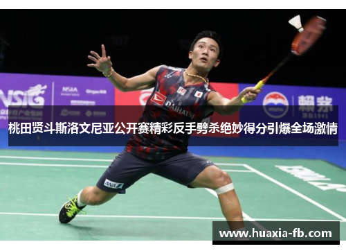 桃田贤斗斯洛文尼亚公开赛精彩反手劈杀绝妙得分引爆全场激情