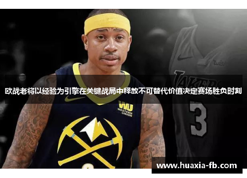 欧战老将以经验为引擎在关键战局中释放不可替代价值决定赛场胜负时刻 欧战老将以经验为引擎在关键战局中释放不可替代价值决定赛场胜负时刻