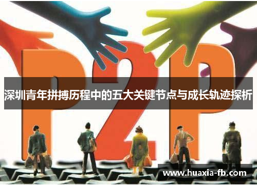 深圳青年拼搏历程中的五大关键节点与成长轨迹探析 深圳青年拼搏历程中的五大关键节点与成长轨迹探析