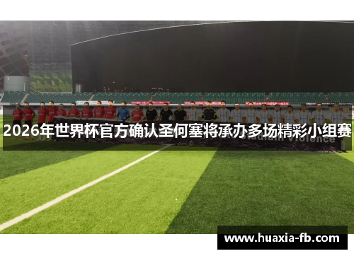 2026年世界杯官方确认圣何塞将承办多场精彩小组赛
