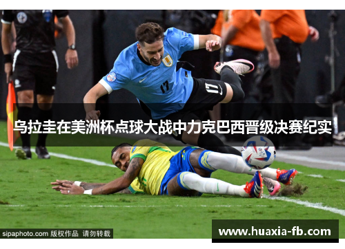 乌拉圭在美洲杯点球大战中力克巴西晋级决赛纪实