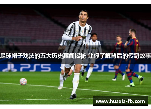 足球帽子戏法的五大历史趣闻揭秘 让你了解背后的传奇故事